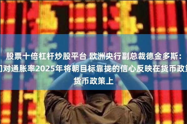 股票十倍杠杆炒股平台 欧洲央行副总裁德金多斯：我们对通胀率2